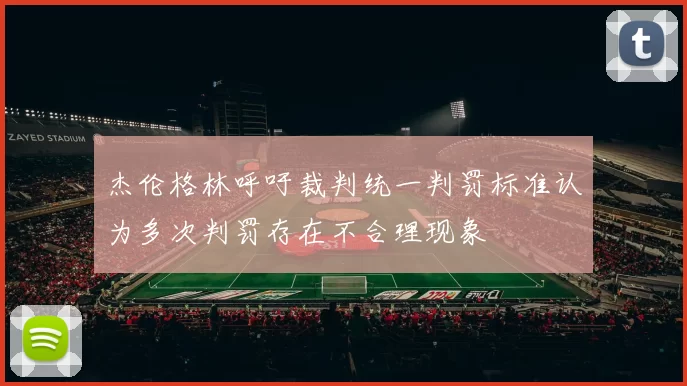 杰伦格林呼吁裁判统一判罚标准认为多次判罚存在不合理现象