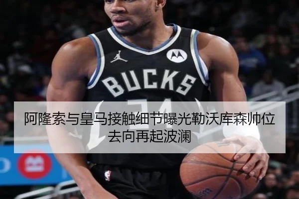 阿隆索与皇马接触细节曝光勒沃库森帅位去向再起波澜（ACMilanSports）